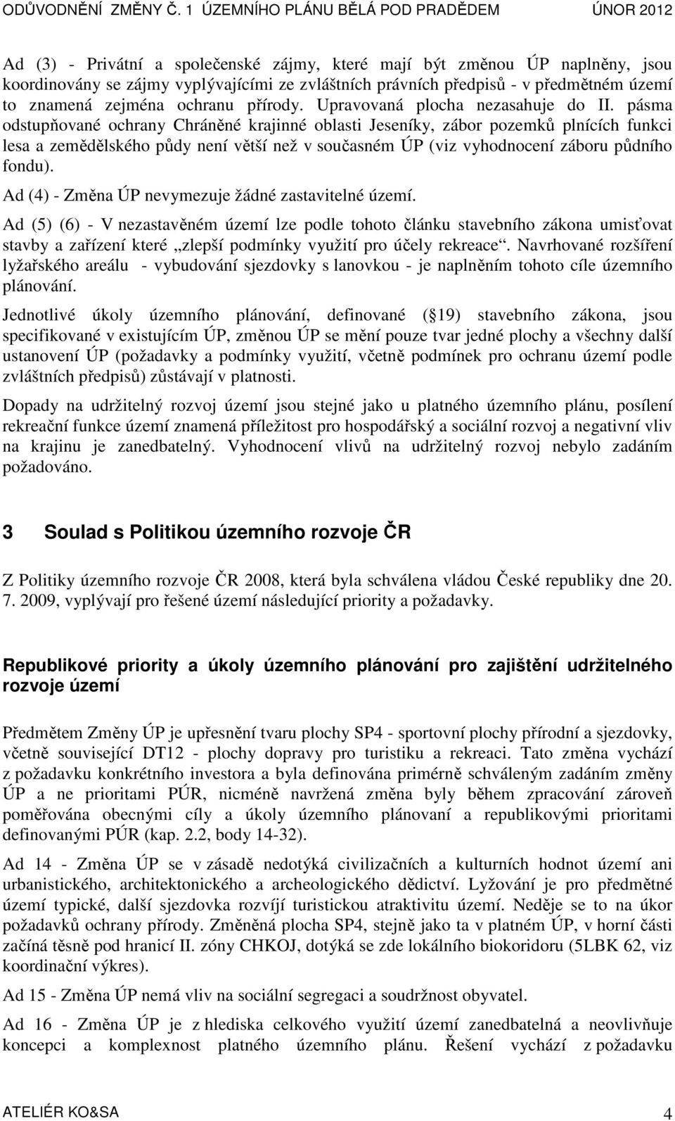 pásma odstupňované ochrany Chráněné krajinné oblasti Jeseníky, zábor pozemků plnících funkci lesa a zemědělského půdy není větší než v současném ÚP (viz vyhodnocení záboru půdního fondu).