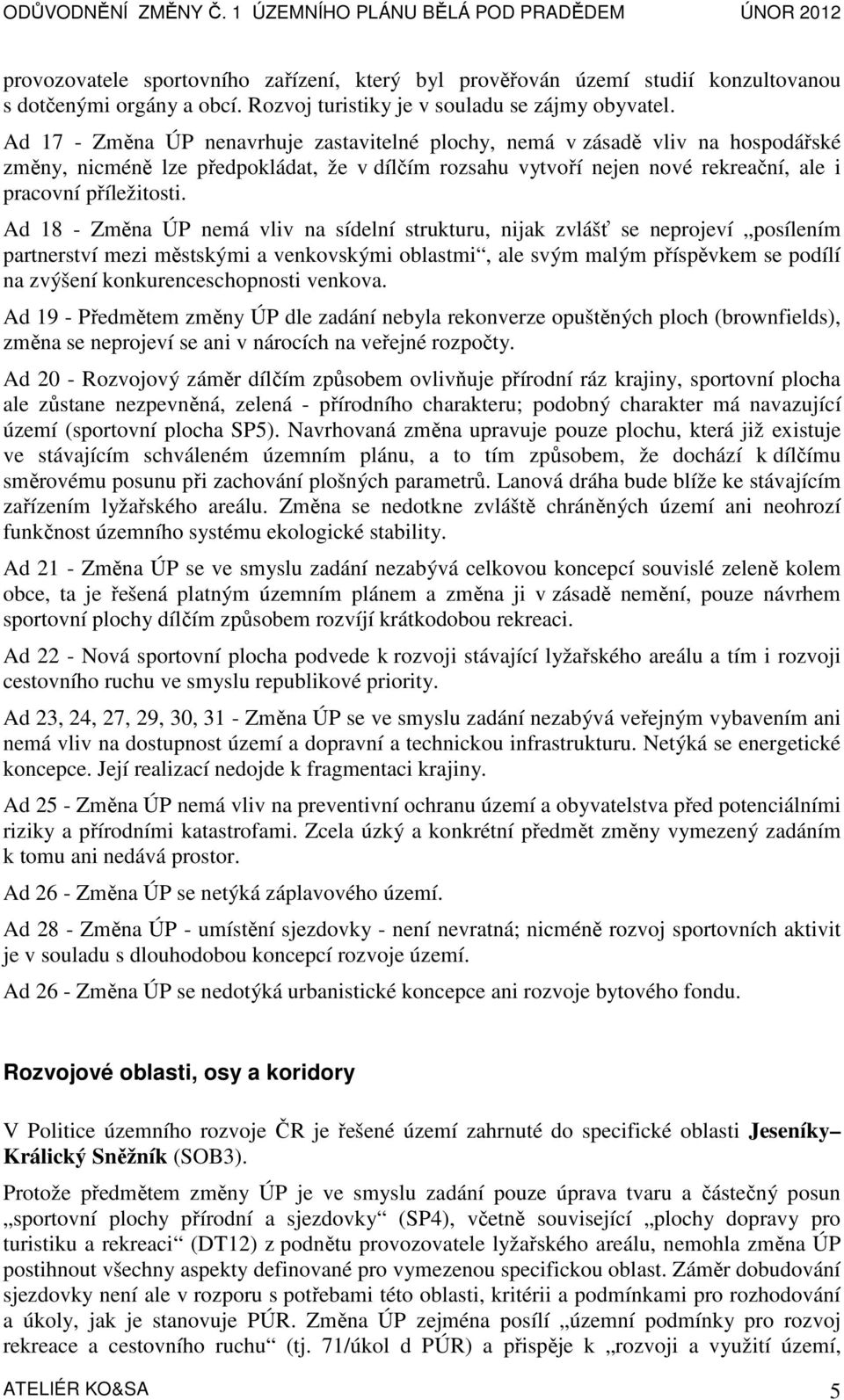 Ad 18 - Změna ÚP nemá vliv na sídelní strukturu, nijak zvlášť se neprojeví posílením partnerství mezi městskými a venkovskými oblastmi, ale svým malým příspěvkem se podílí na zvýšení