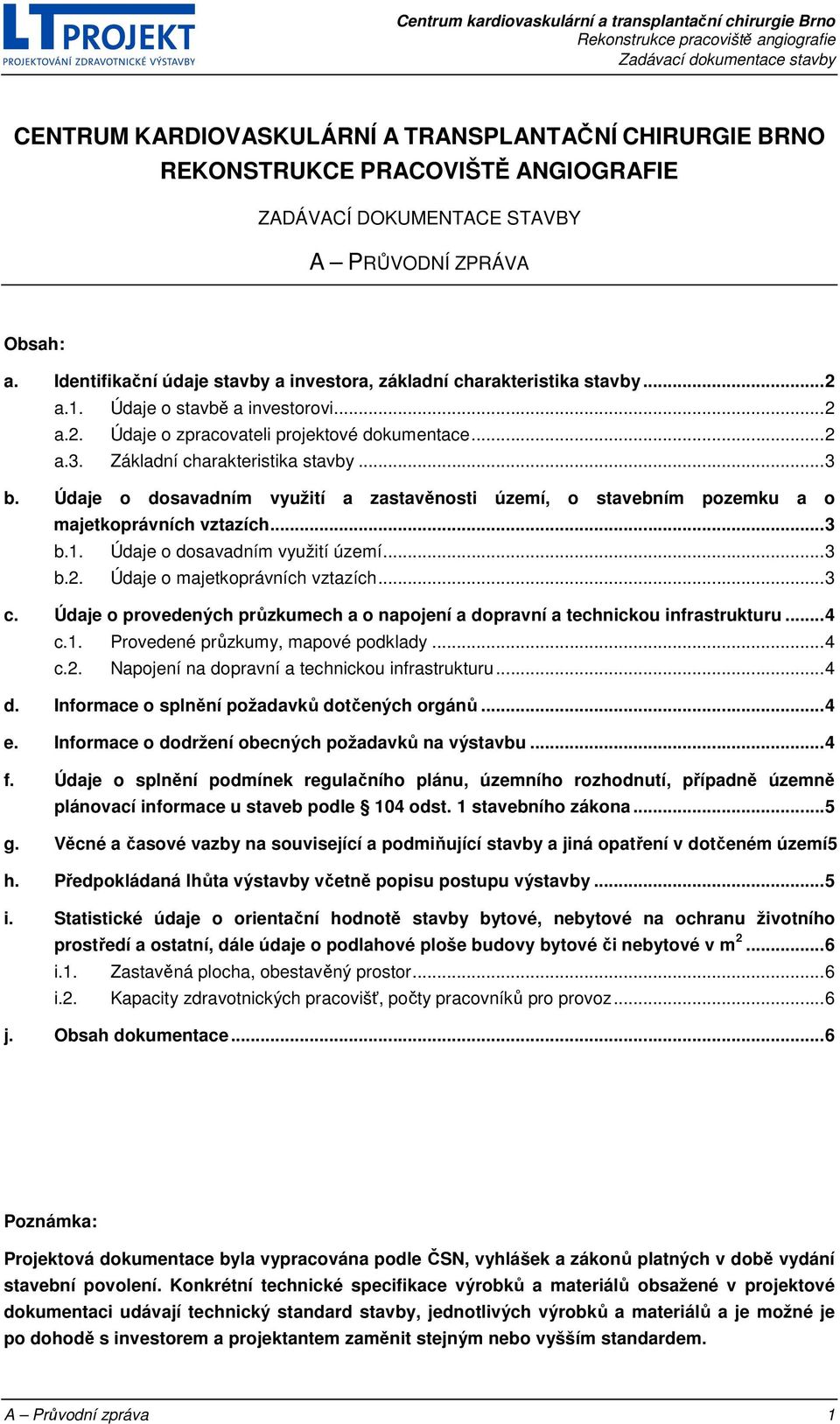 Základní charakteristika stavby... 3 b. Údaje o dosavadním využití a zastavěnosti území, o stavebním pozemku a o majetkoprávních vztazích... 3 b.1. Údaje o dosavadním využití území... 3 b.2.