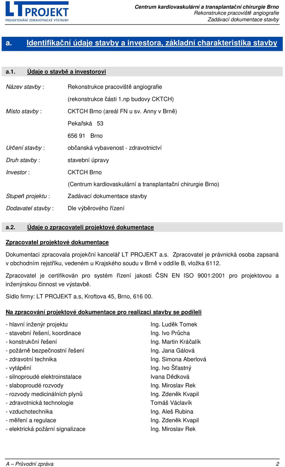 Anny v Brně) Pekařská 53 656 91 Brno Určení stavby : Druh stavby : Investor : občanská vybavenost - zdravotnictví stavební úpravy CKTCH Brno (Centrum kardiovaskulární a transplantační chirurgie Brno)