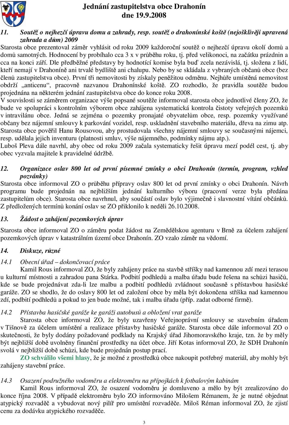 Hodnocení by probíhalo cca 3 x v průběhu roku, tj. před velikonoci, na začátku prázdnin a cca na konci září. Dle předběžné představy by hodnotící komise byla buď zcela nezávislá, tj.