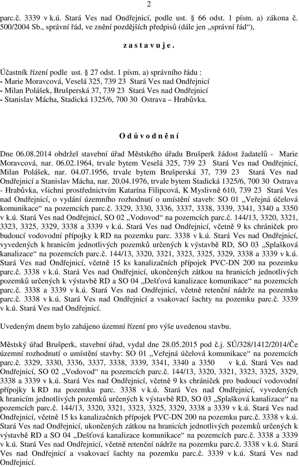 O d ů v o d n ě n í Dne 06.08.2014 obdržel stavební úřad Městského úřadu Brušperk žádost žadatelů - Marie Moravcová, nar. 06.02.1964, trvale bytem Veselá 325,, Milan Polášek, nar. 04.07.