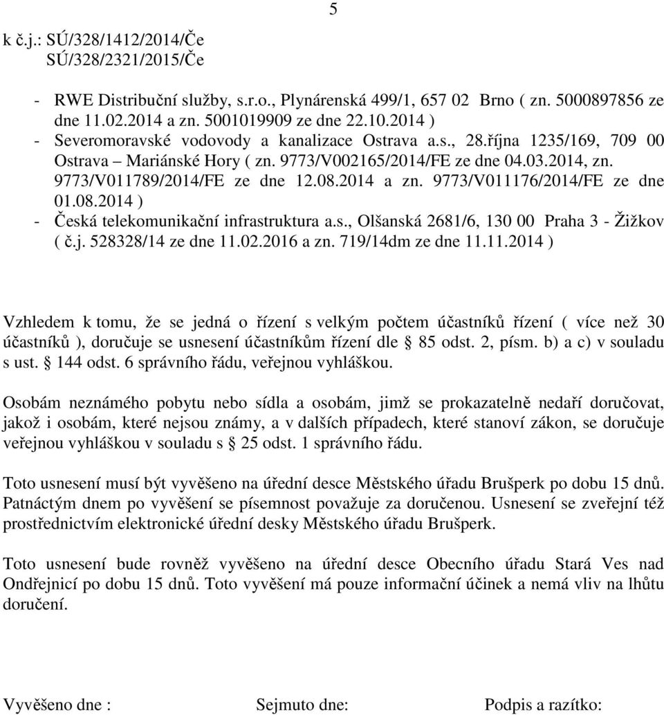 9773/V011789/2014/FE ze dne 12.08.2014 a zn. 9773/V011176/2014/FE ze dne 01.08.2014 ) - Česká telekomunikační infrastruktura a.s., Olšanská 2681/6, 130 00 Praha 3 - Žižkov ( č.j. 528328/14 ze dne 11.