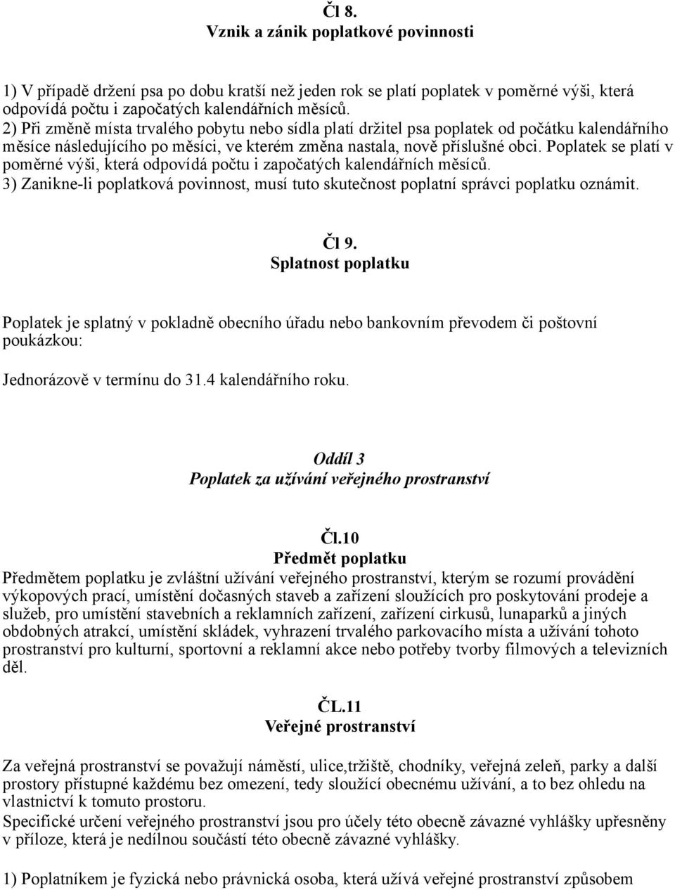 Poplatek se platí v poměrné výši, která odpovídá počtu i započatých kalendářních měsíců. 3) Zanikne-li poplatková povinnost, musí tuto skutečnost poplatní správci poplatku oznámit. Čl 9.