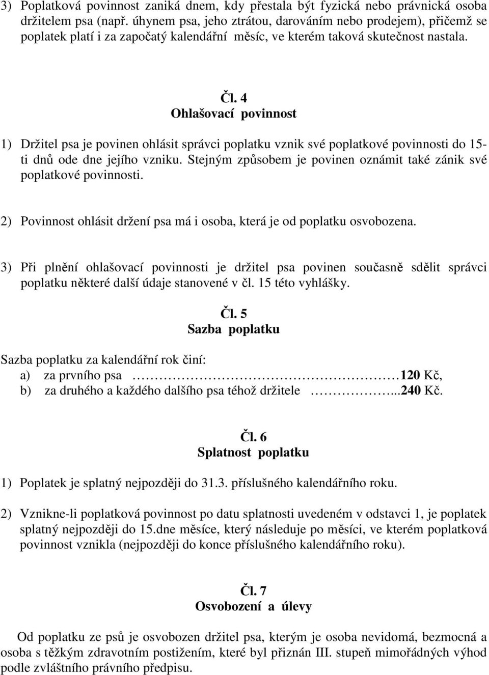 4 Ohlašovací povinnost 1) Držitel psa je povinen ohlásit správci poplatku vznik své poplatkové povinnosti do 15- ti dnů ode dne jejího vzniku.