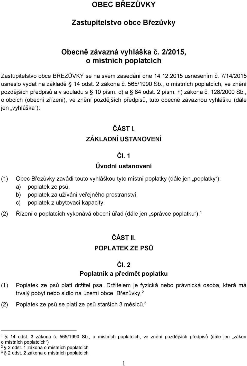 , o obcích (obecní zřízení), ve znění pozdějších předpisů, tuto obecně závaznou vyhlášku (dále jen vyhláška ): ČÁST I. ZÁKLADNÍ USTANOVENÍ Čl.