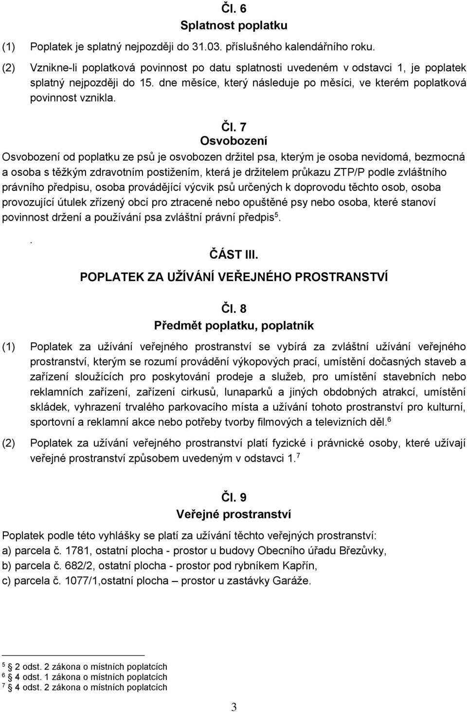 7 Osvobození Osvobození od poplatku ze psů je osvobozen držitel psa, kterým je osoba nevidomá, bezmocná a osoba s těžkým zdravotním postižením, která je držitelem průkazu ZTP/P podle zvláštního