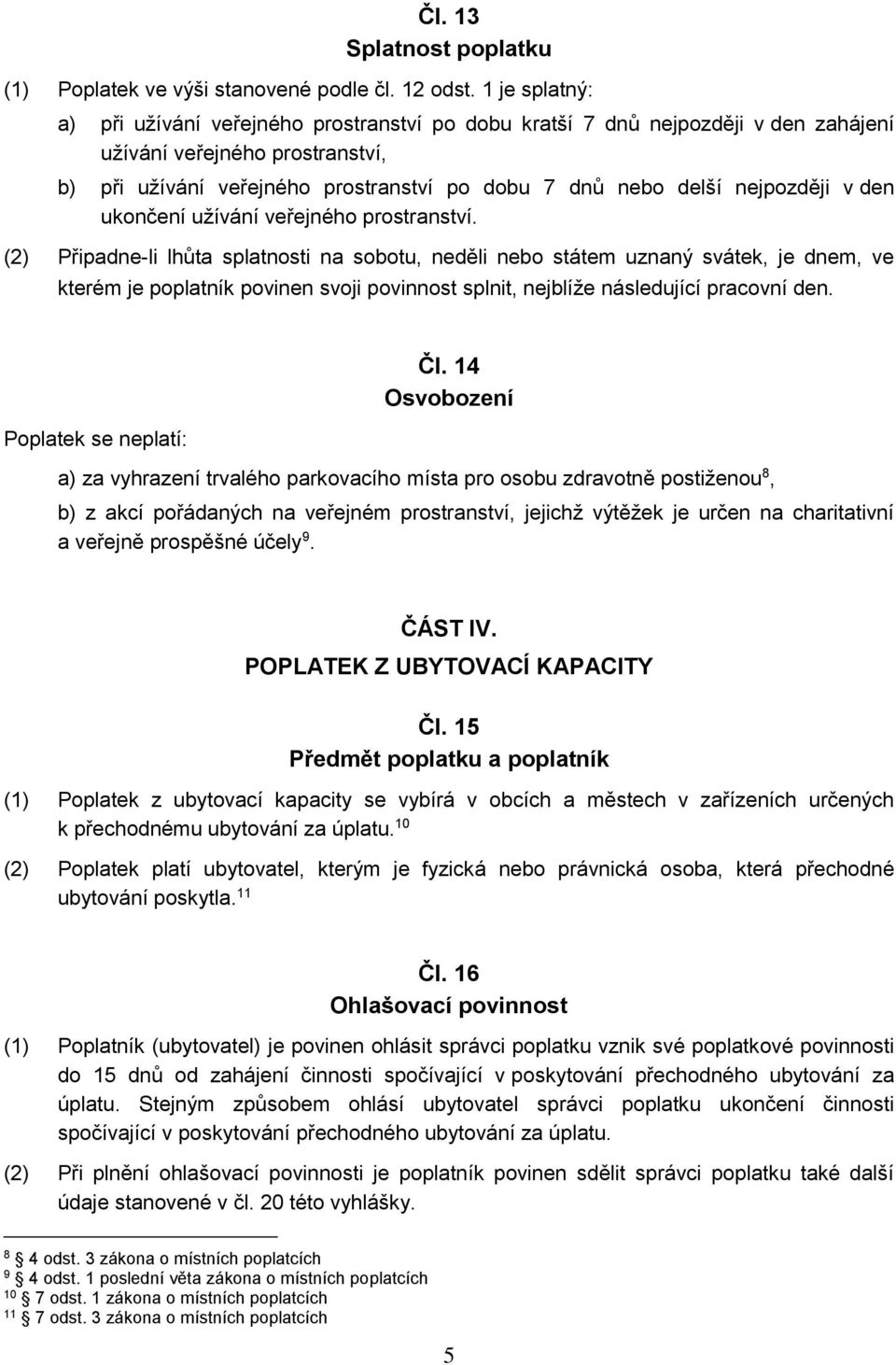 nejpozději v den ukončení užívání veřejného prostranství.