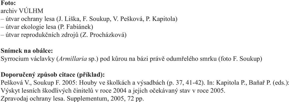 ) pod kůrou na bázi právě odumřelého smrku (foto F. Soukup) Doporučený způsob citace (příklad): Pešková V., Soukup F.