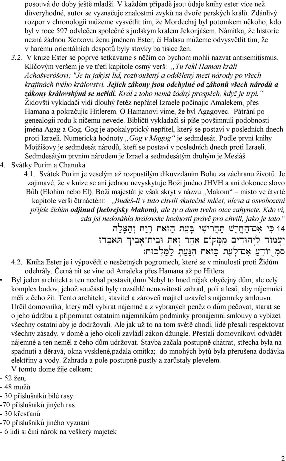 Námitka, že historie nezná žádnou Xerxovu ženu jménem Ester, či Halasu můžeme odvysvětlit tím, že v harému orientálních despotů byly stovky ba tisíce žen. 3.2.