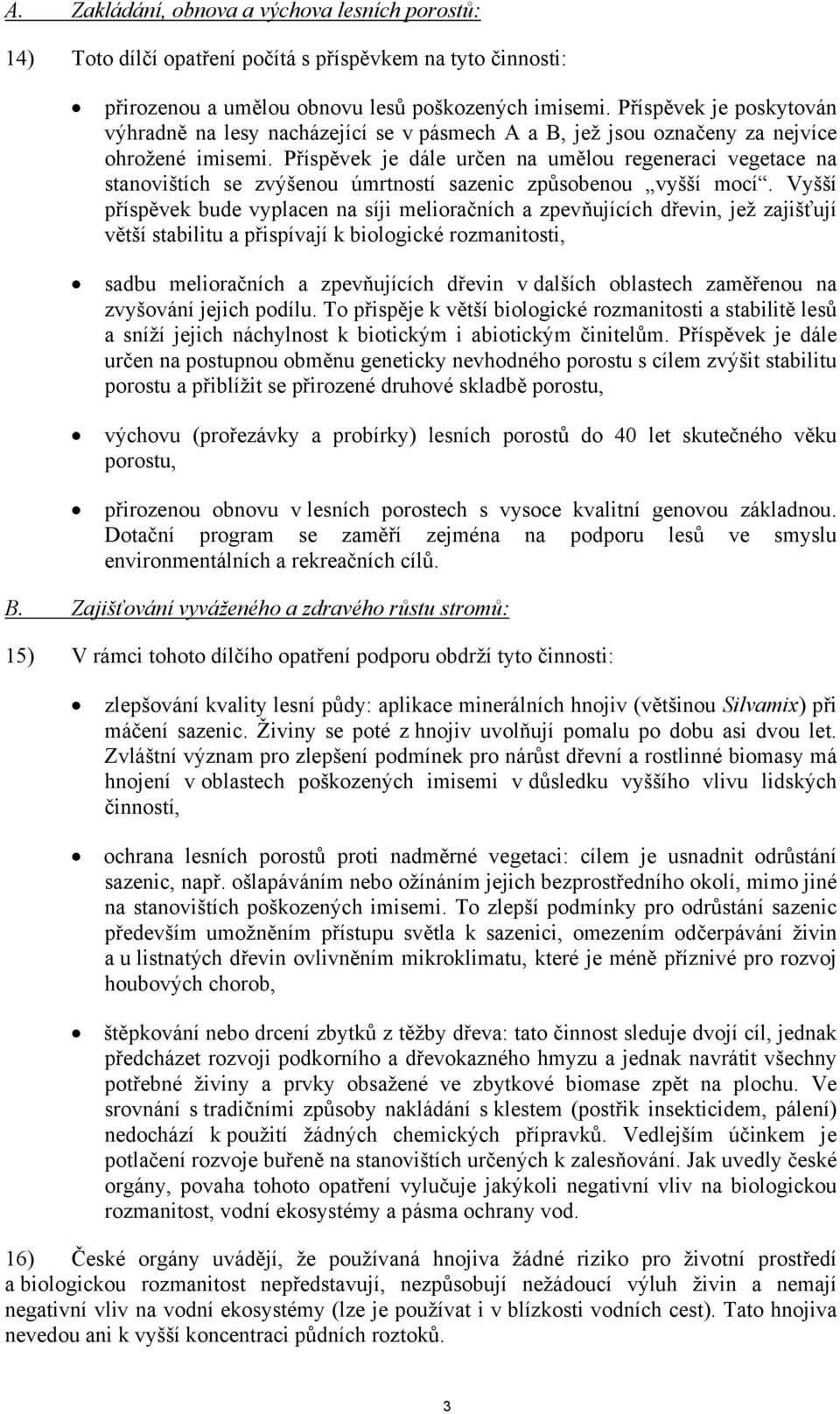 Příspěvek je dále určen na umělou regeneraci vegetace na stanovištích se zvýšenou úmrtností sazenic způsobenou vyšší mocí.