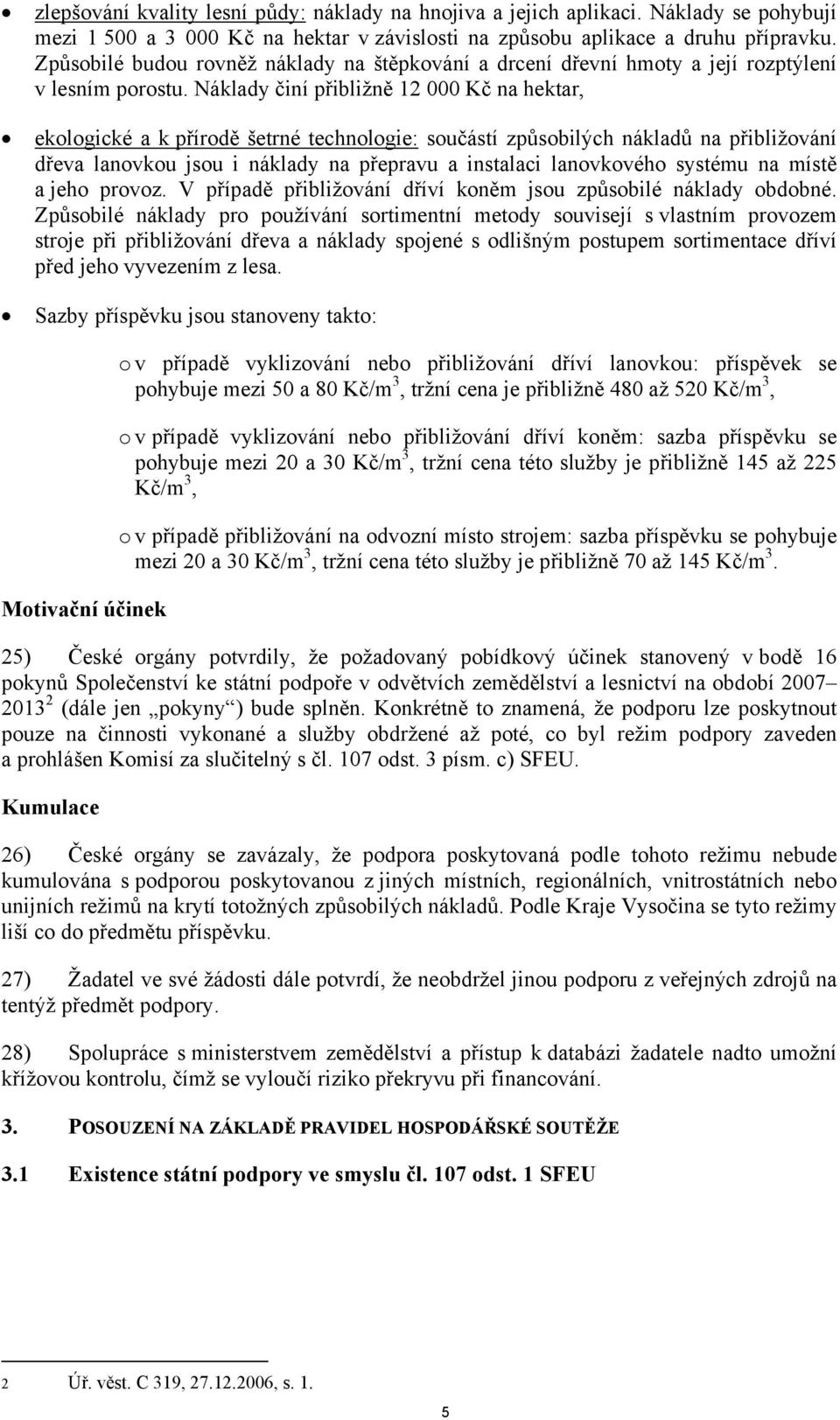 Náklady činí přibližně 12 000 Kč na hektar, ekologické a k přírodě šetrné technologie: součástí způsobilých nákladů na přibližování dřeva lanovkou jsou i náklady na přepravu a instalaci lanovkového