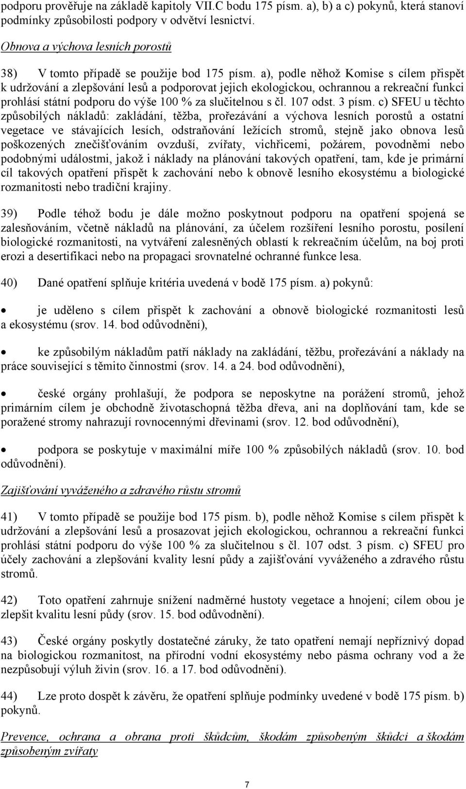 a), podle něhož Komise s cílem přispět k udržování a zlepšování lesů a podporovat jejich ekologickou, ochrannou a rekreační funkci prohlásí státní podporu do výše 100 % za slučitelnou s čl. 107 odst.