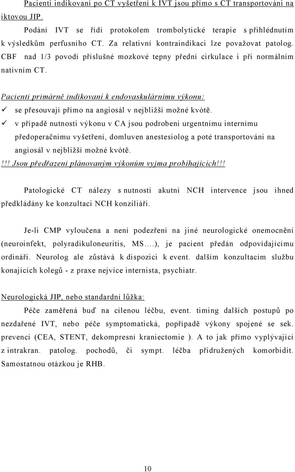 Pacienti primárně indikovaní k endovaskulárnímu výkonu: se přesouvají přímo na angiosál v nejbližší možné kvótě.