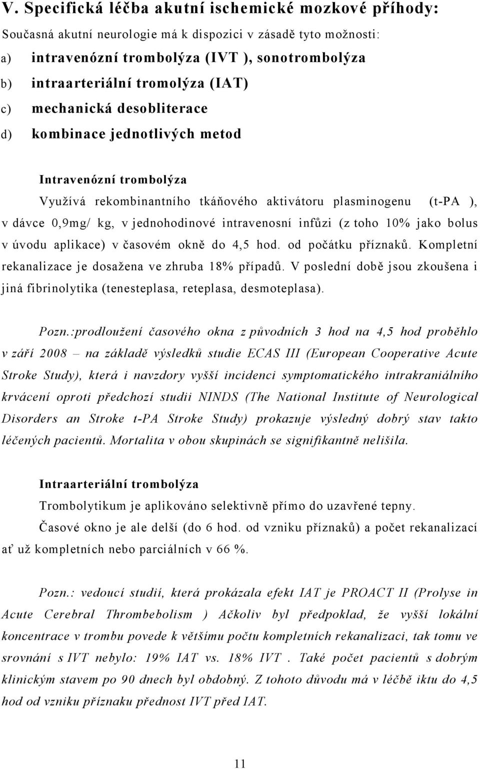 intravenosní infůzi (z toho 10% jako bolus v úvodu aplikace) v časovém okně do 4,5 hod. od počátku příznaků. Kompletní rekanalizace je dosažena ve zhruba 18% případů.