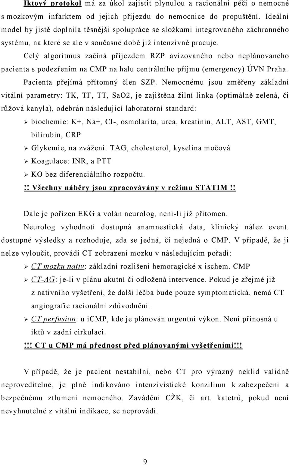 Celý algoritmus začíná příjezdem RZP avizovaného nebo neplánovaného pacienta s podezřením na CMP na halu centrálního příjmu (emergency) ÚVN Praha. Pacienta přejímá přítomný člen SZP.