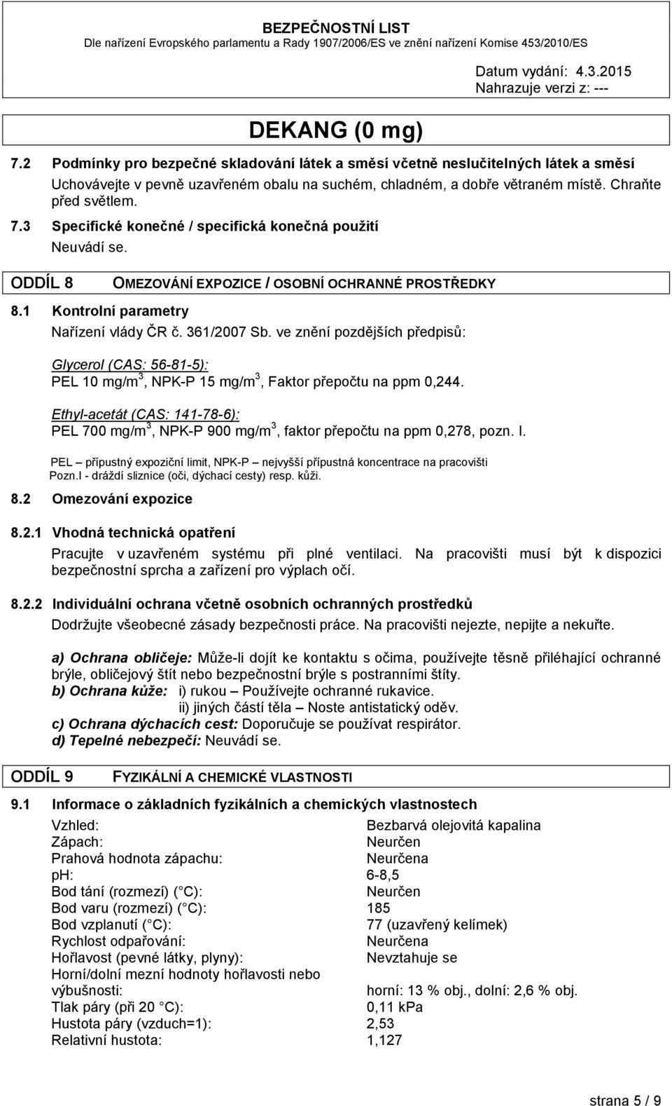 ve znění pozdějších předpisů: Glycerol (CAS: 56-81-5): PEL 10 mg/m 3, NPK-P 15 mg/m 3, Faktor přepočtu na ppm 0,244.