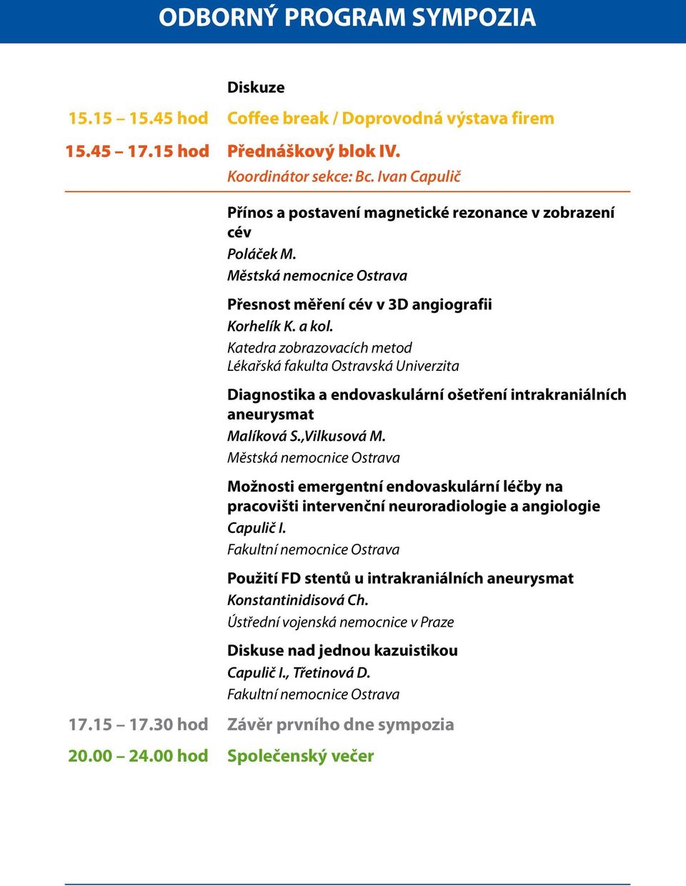 Katedra zobrazovacích metod Lékařská fakulta Ostravská Univerzita Diagnostika a endovaskulární ošetření intrakraniálních aneurysmat Malíková S.,Vilkusová M.