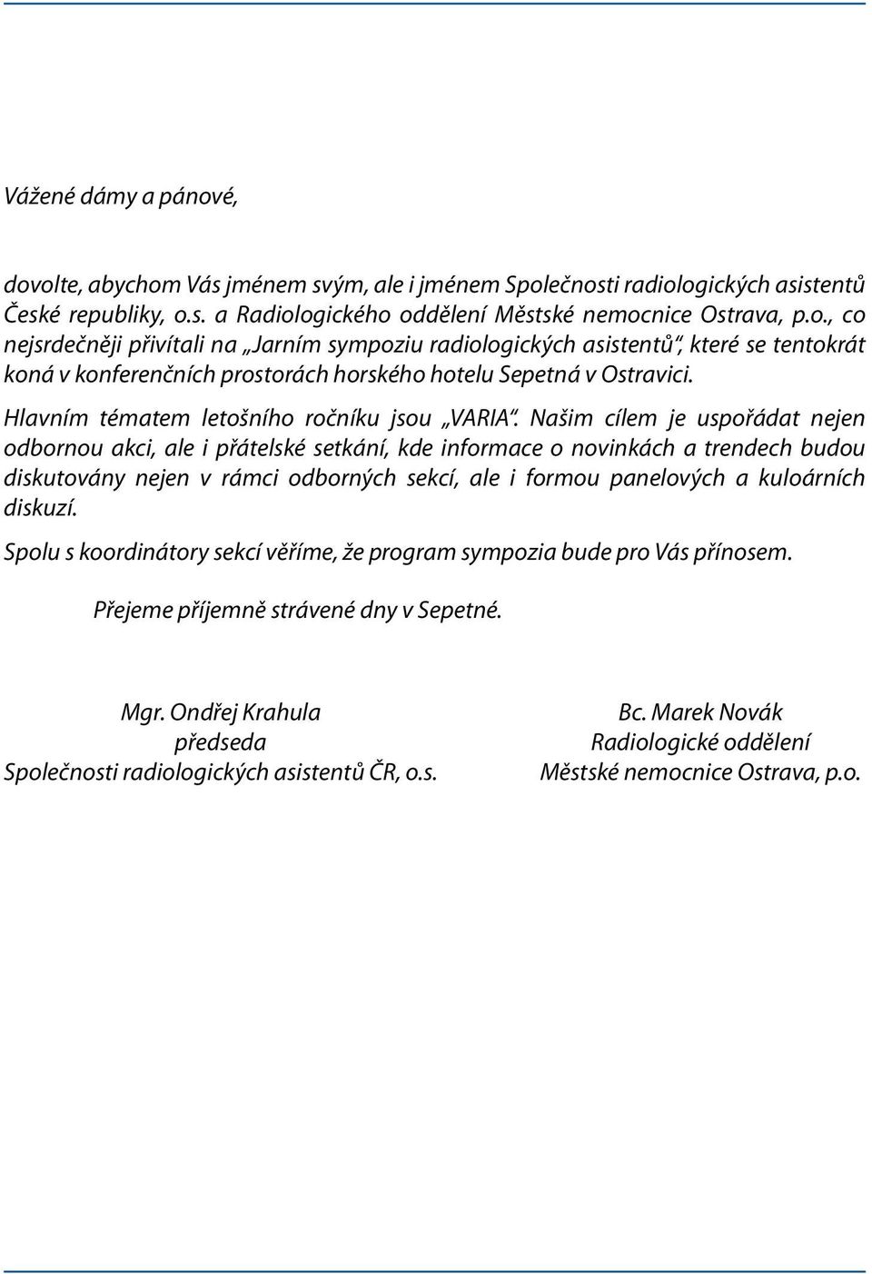 Našim cílem je uspořádat nejen odbornou akci, ale i přátelské setkání, kde informace o novinkách a trendech budou diskutovány nejen v rámci odborných sekcí, ale i formou panelových a kuloárních