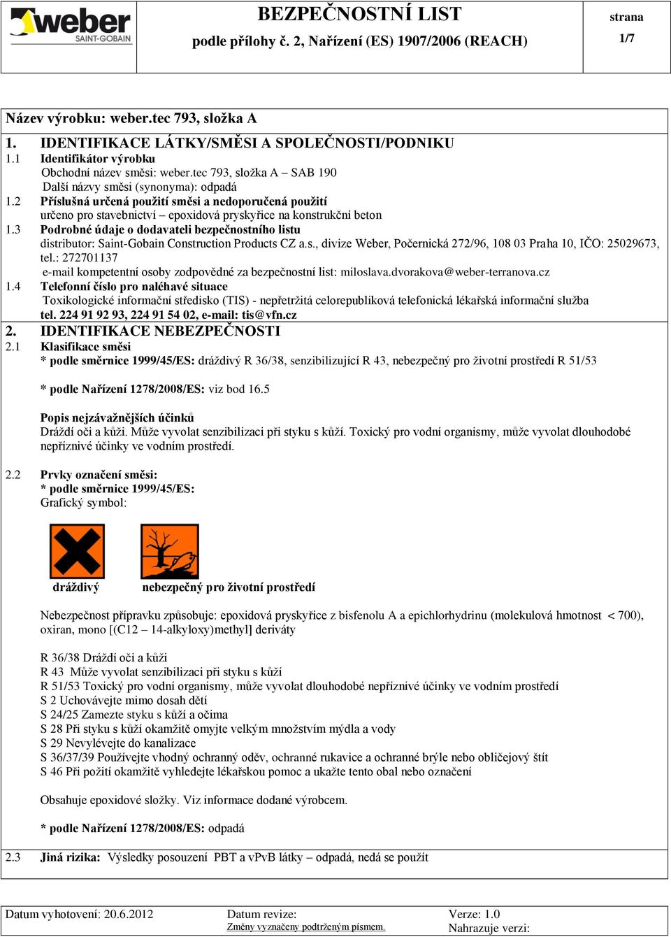 3 Podrobné údaje o dodavateli bezpečnostního listu distributor: Saint-Gobain Construction Products CZ a.s., divize Weber, Počernická 272/96, 108 03 Praha 10, IČO: 25029673, tel.