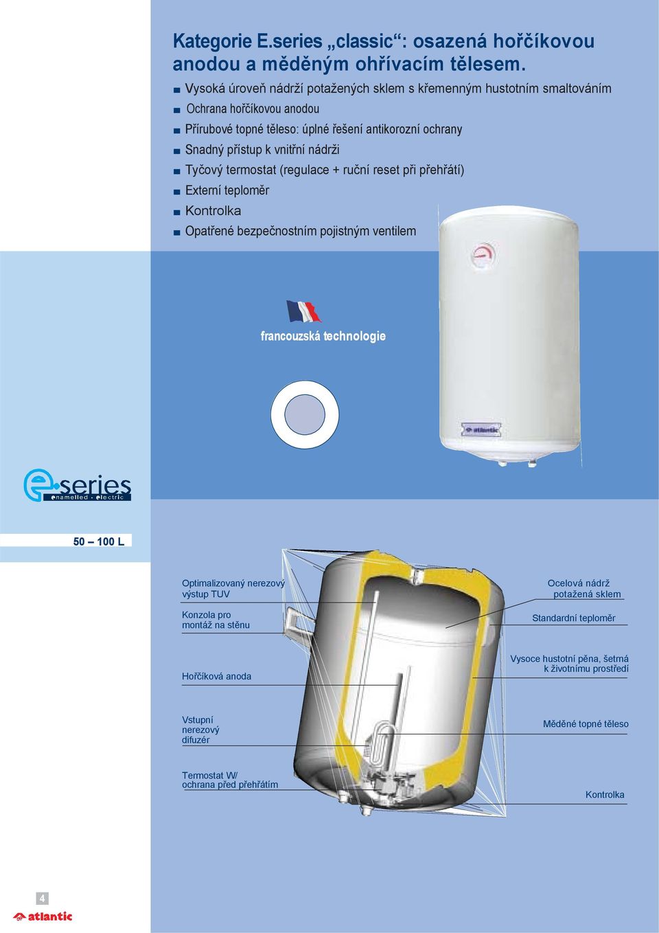 vnitřní nádrži Tyčový termostat (regulace + ruční reset při přehřátí) Externí teploměr Kontrolka Opatřené bezpečnostním pojistným ventilem francouzská technologie 50 100 L