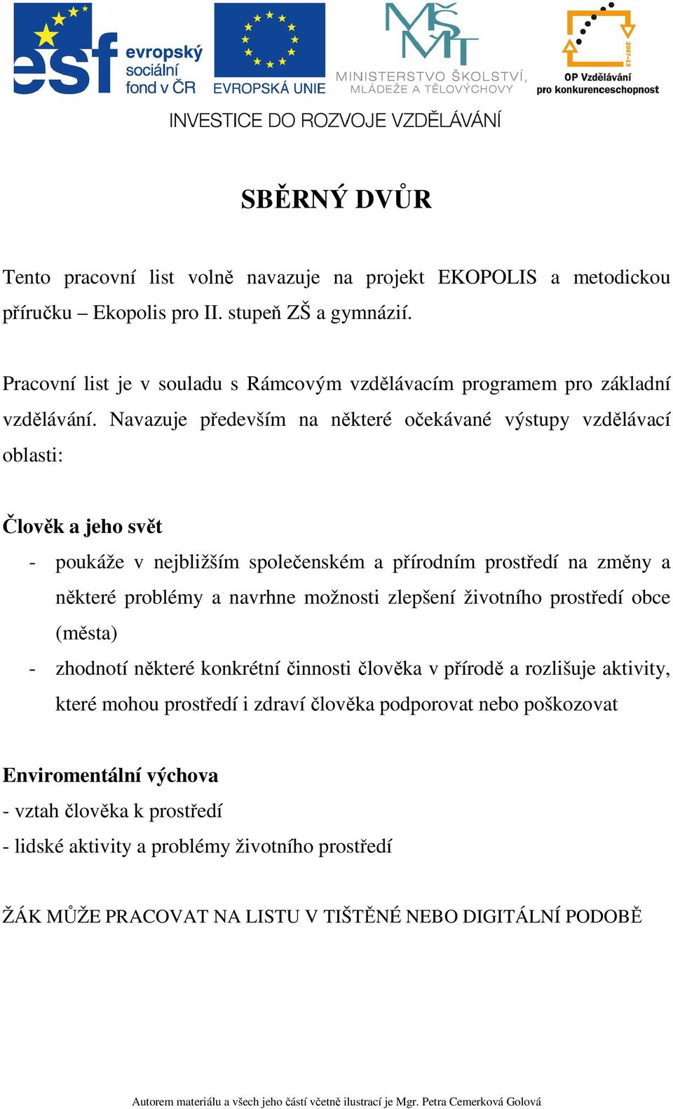 Navazuje především na některé očekávané výstupy vzdělávací oblasti: Člověk a jeho svět - poukáže v nejbližším společenském a přírodním prostředí na změny a některé problémy a navrhne