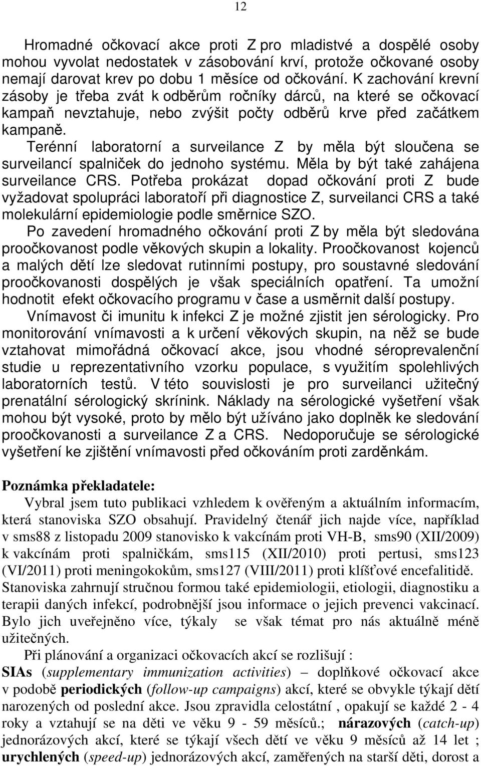 Terénní laboratorní a surveilance Z by měla být sloučena se surveilancí spalniček do jednoho systému. Měla by být také zahájena surveilance CRS.