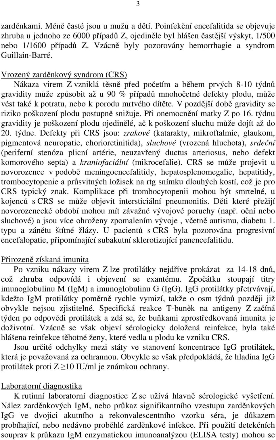 Vrozený zarděnkový syndrom (CRS) Nákaza virem Z vzniklá těsně před početím a během prvých 8-10 týdnů gravidity může způsobit až u 90 % případů mnohočetné defekty plodu, může vést také k potratu, nebo