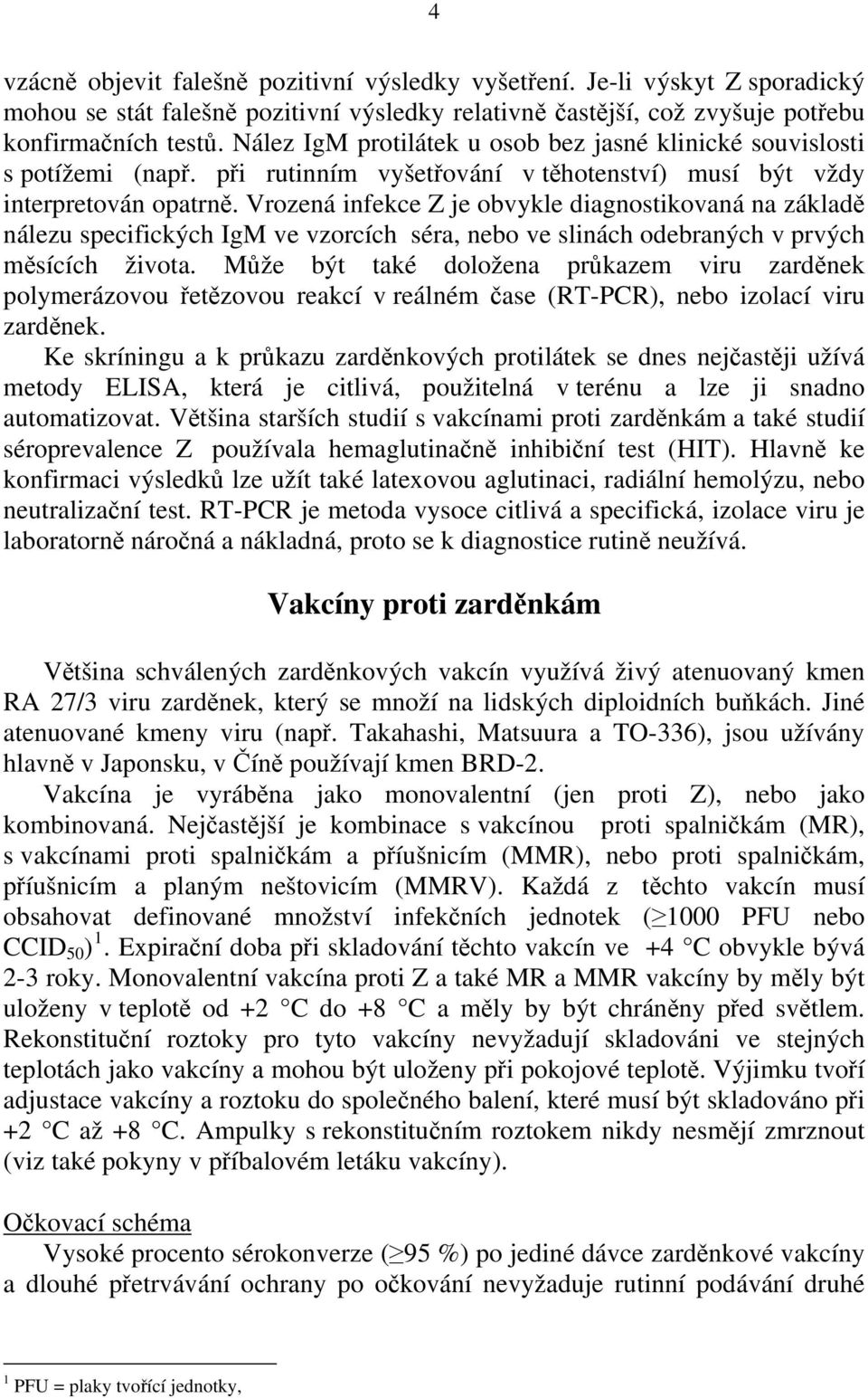 Vrozená infekce Z je obvykle diagnostikovaná na základě nálezu specifických IgM ve vzorcích séra, nebo ve slinách odebraných v prvých měsících života.