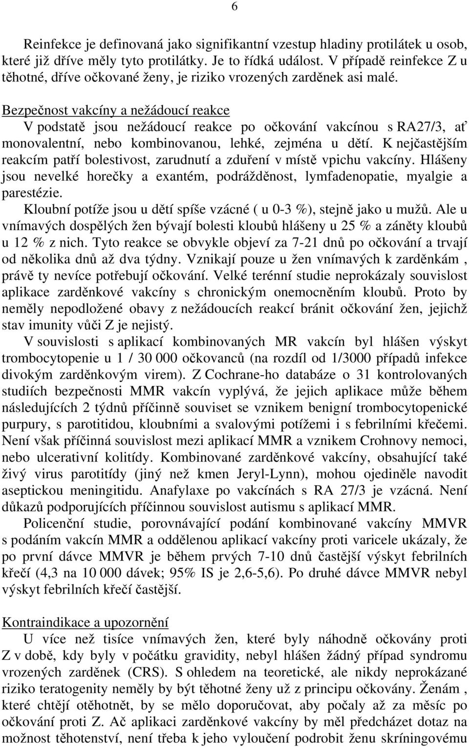 Bezpečnost vakcíny a nežádoucí reakce V podstatě jsou nežádoucí reakce po očkování vakcínou s RA27/3, ať monovalentní, nebo kombinovanou, lehké, zejména u dětí.