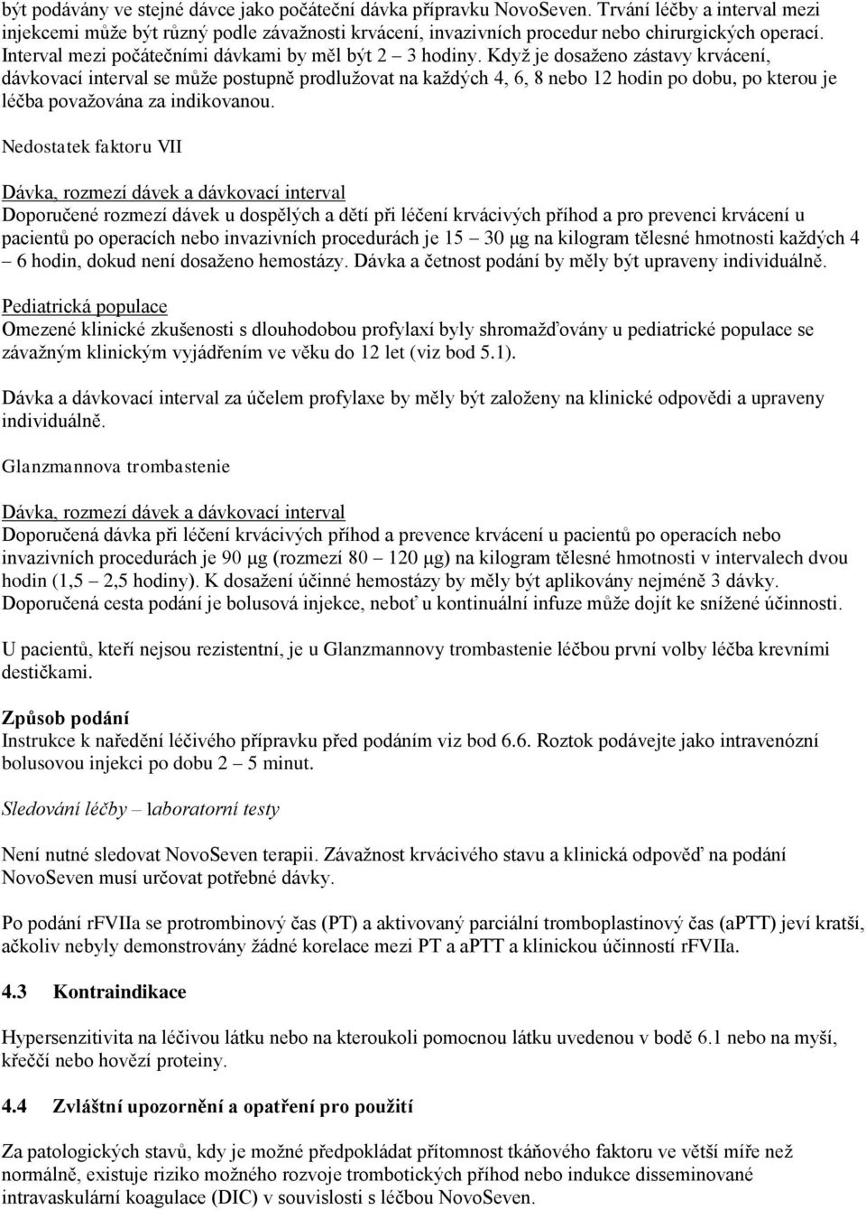 Když je dosaženo zástavy krvácení, dávkovací interval se může postupně prodlužovat na každých 4, 6, 8 nebo 12 hodin po dobu, po kterou je léčba považována za indikovanou.