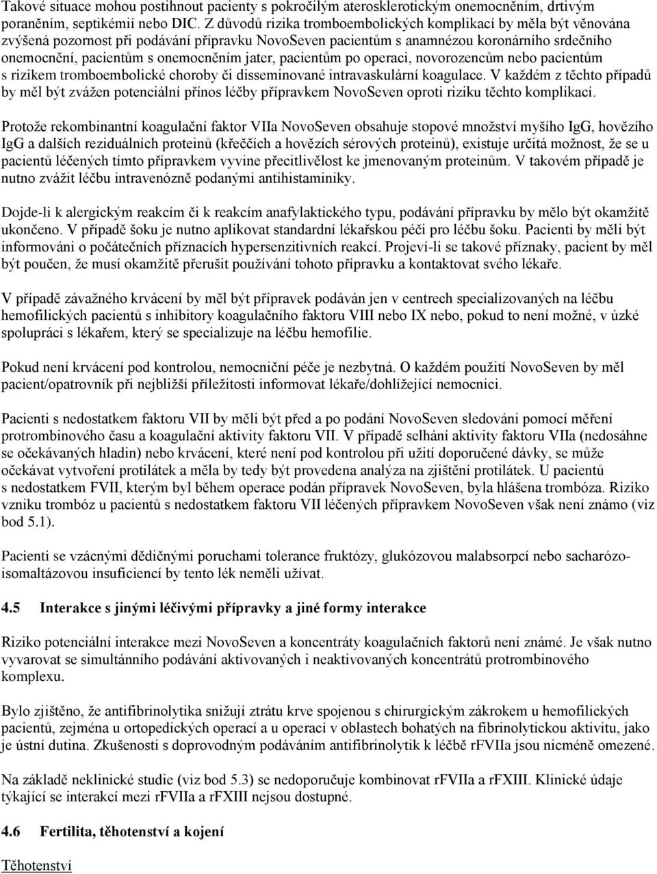 jater, pacientům po operaci, novorozencům nebo pacientům s rizikem tromboembolické choroby či disseminované intravaskulární koagulace.