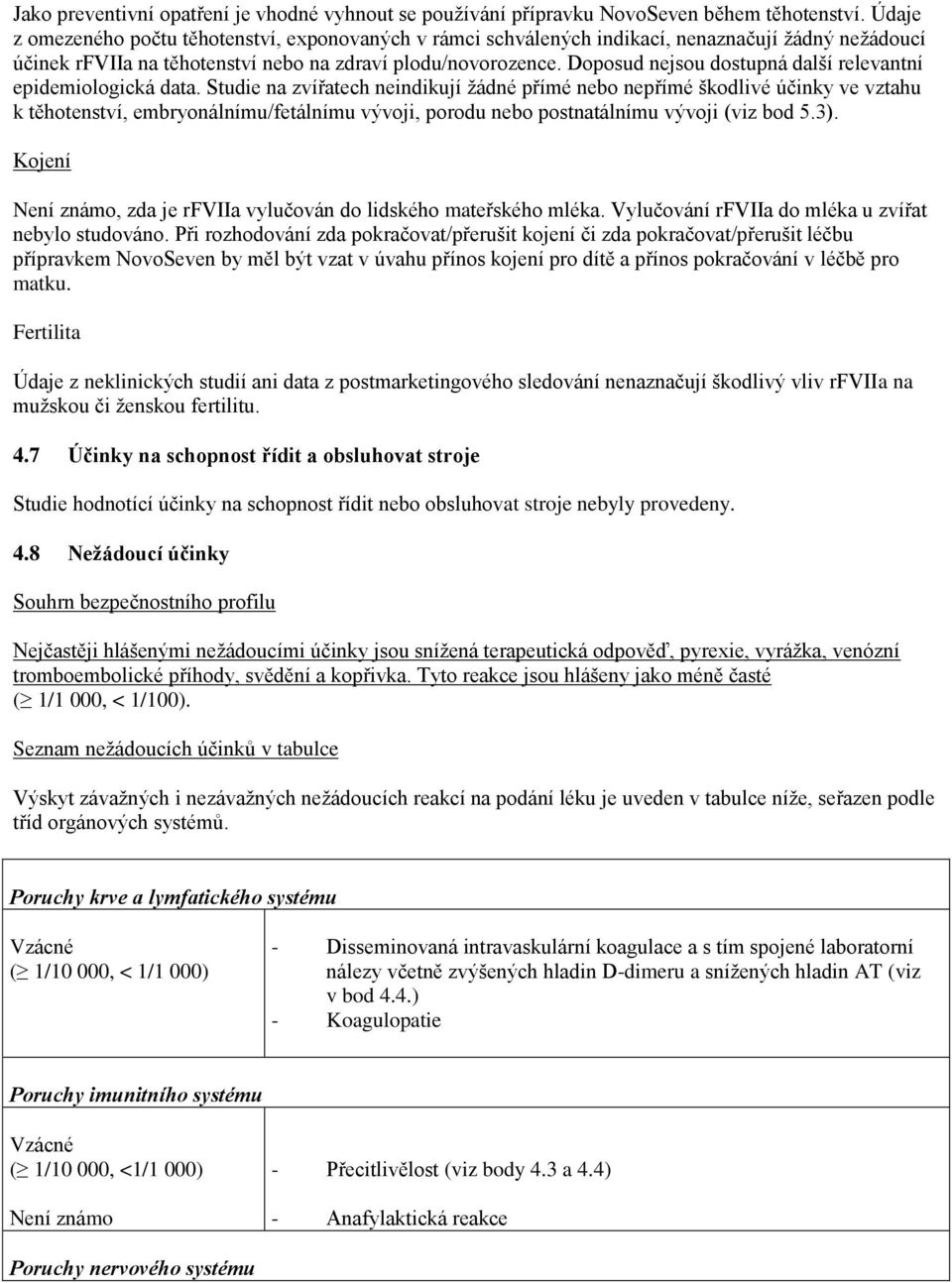 Doposud nejsou dostupná další relevantní epidemiologická data.