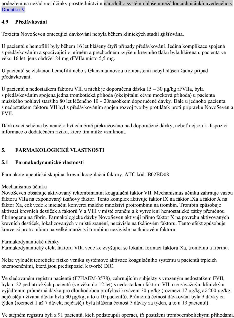 Jediná komplikace spojená s předávkováním a spočívající v mírném a přechodném zvýšení krevního tlaku byla hlášena u pacienta ve věku 16 let, jenž obdržel 24 mg rfviia místo 5,5 mg.