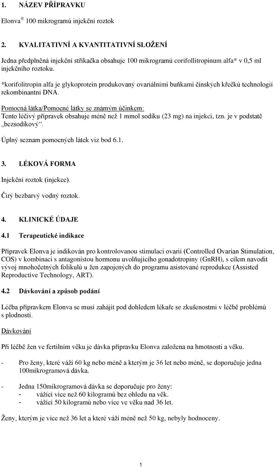 *korifolitropin alfa je glykoprotein produkovaný ovariálními buňkami čínských křečků technologií rekombinantní DNA.