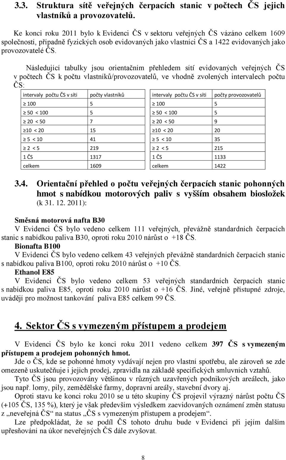 Následující tabulky jsou orientačním přehledem sítí evidovaných veřejných ČS v počtech ČS k počtu vlastníků/provozovatelů, ve vhodně zvolených intervalech počtu ČS: intervaly počtu ČS v síti počty