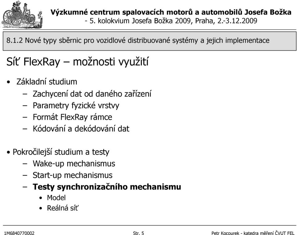 Pokročilejší studium a testy Wake-up mechanismus Start-up mechanismus Testy