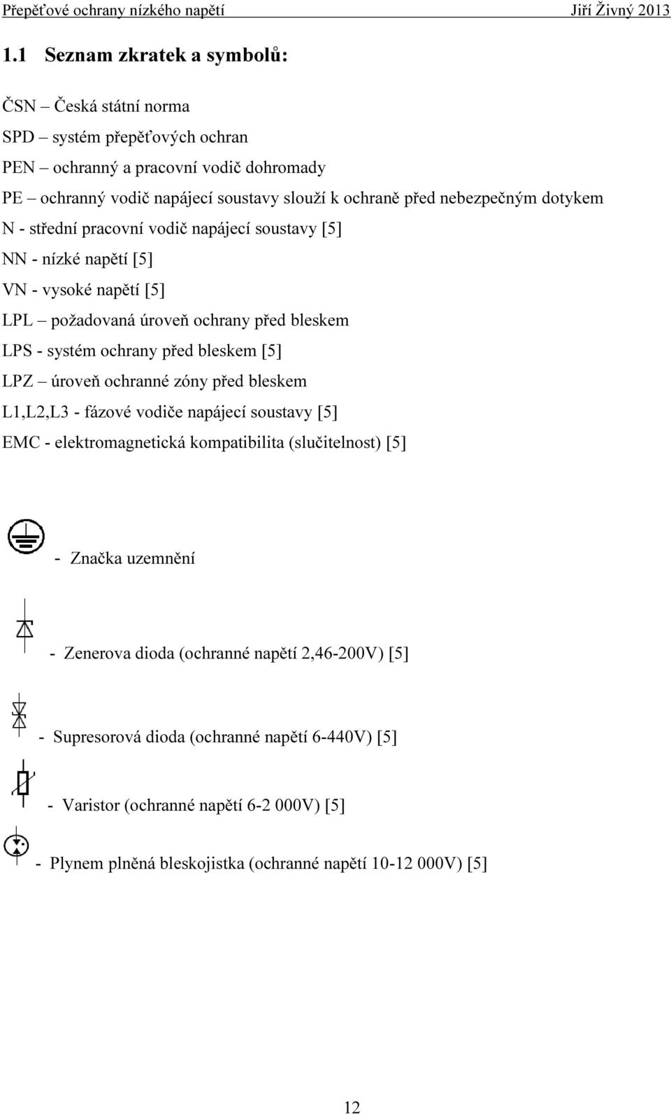 bleskem [5] LPZ úroveň ochranné zóny před bleskem L1,L2,L3 - fázové vodiče napájecí soustavy [5] EMC - elektromagnetická kompatibilita (slučitelnost) [5] - Značka uzemnění - Zenerova