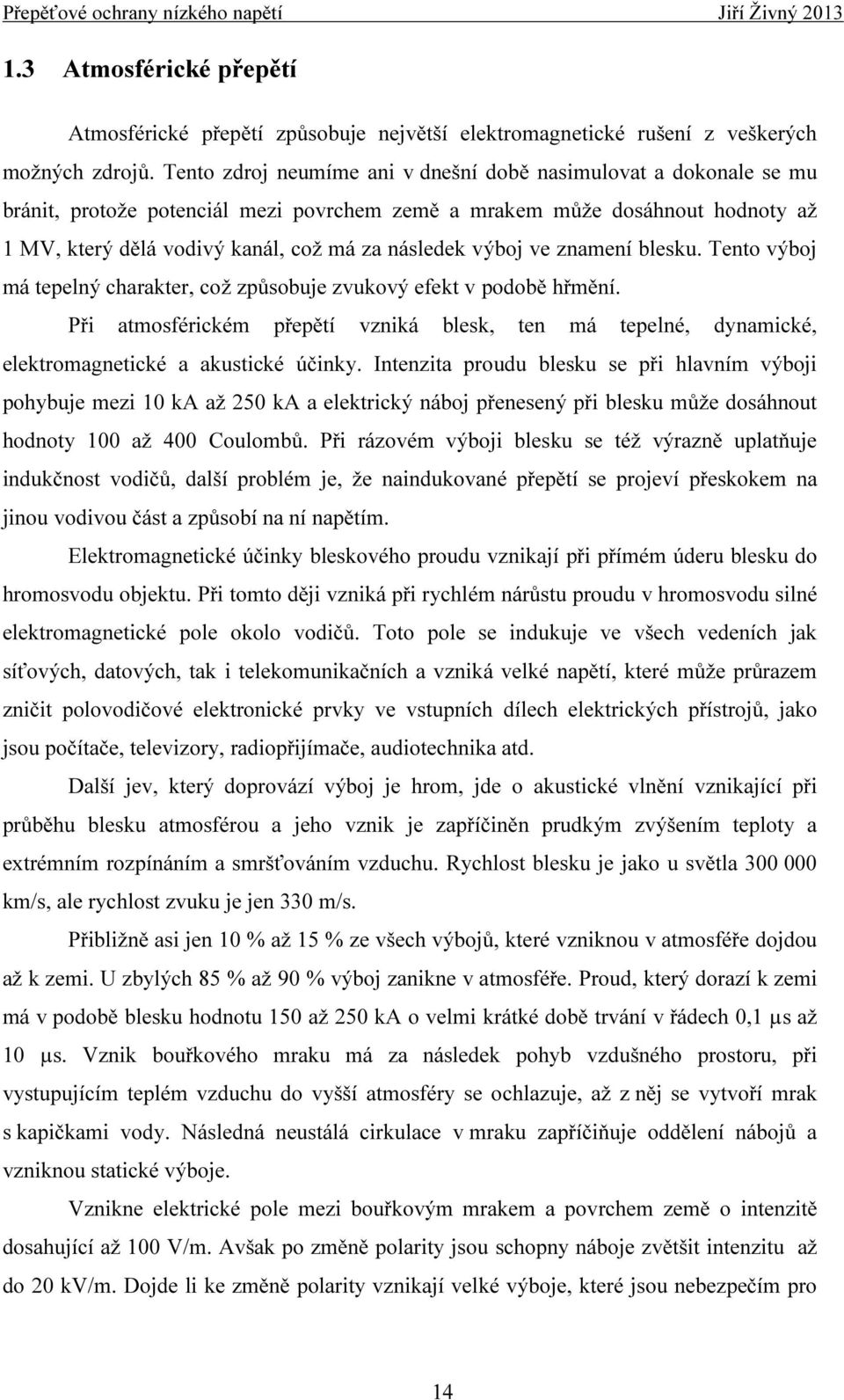 výboj ve znamení blesku. Tento výboj má tepelný charakter, což způsobuje zvukový efekt v podobě hřmění.