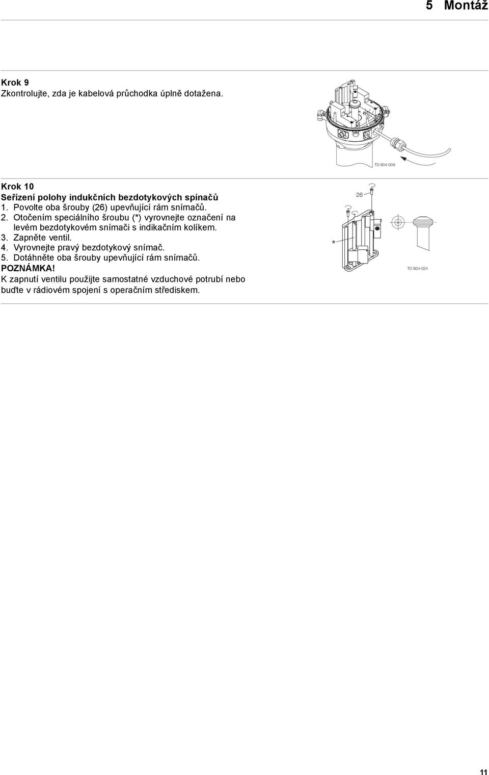 Otočením speciálního šroubu (*) vyrovnejte označení na levém bezdotykovém snímači sindikačním kolíkem. 3. Zapněte ventil. 4.