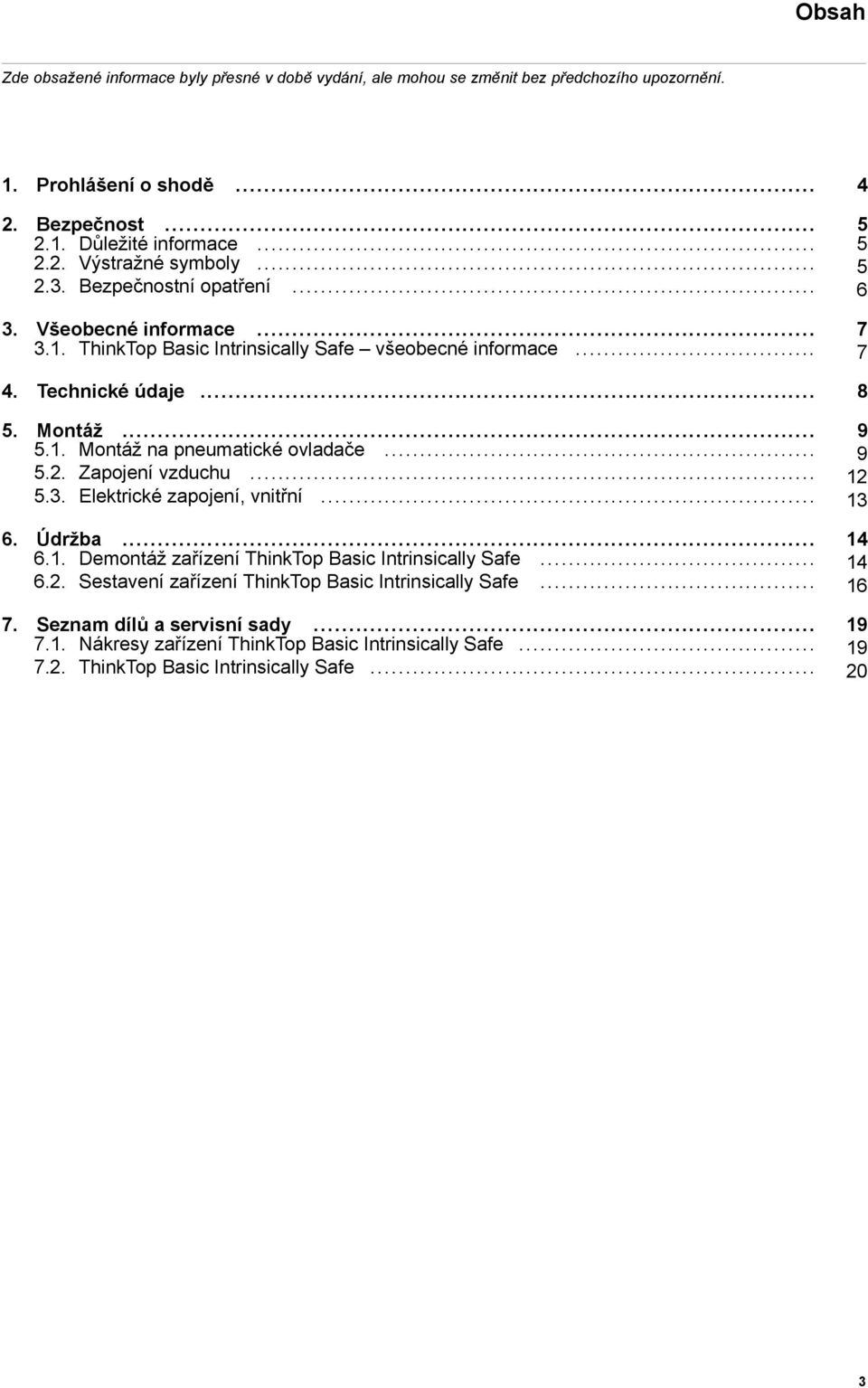 .. 9 5.2. Zapojení vzduchu... 12 5.3. Elektrické zapojení, vnitřní... 13 6. Údržba... 14 6.1. Demontáž zařízení ThinkTop Basic Intrinsically Safe... 14 6.2. Sestavení zařízení ThinkTop Basic Intrinsically Safe.