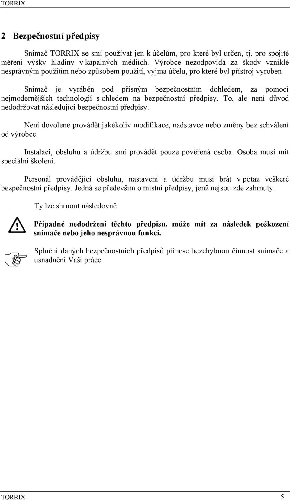 nejmodernějších technologií s ohledem na bezpečnostní předpisy. To, ale není důvod nedodržovat následující bezpečnostní předpisy.