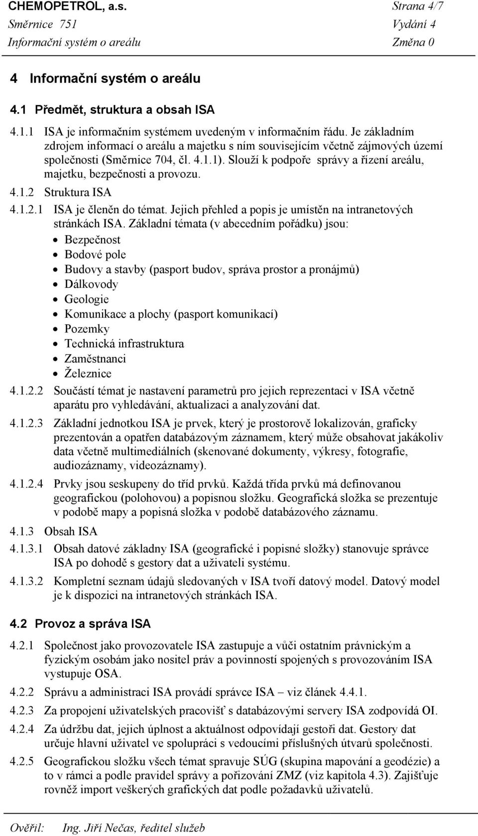 Slouží k podpoře správy a řízení areálu, majetku, bezpečnosti a provozu. 4.1.2 Struktura ISA 4.1.2.1 ISA je členěn do témat. Jejich přehled a popis je umístěn na intranetových stránkách ISA.