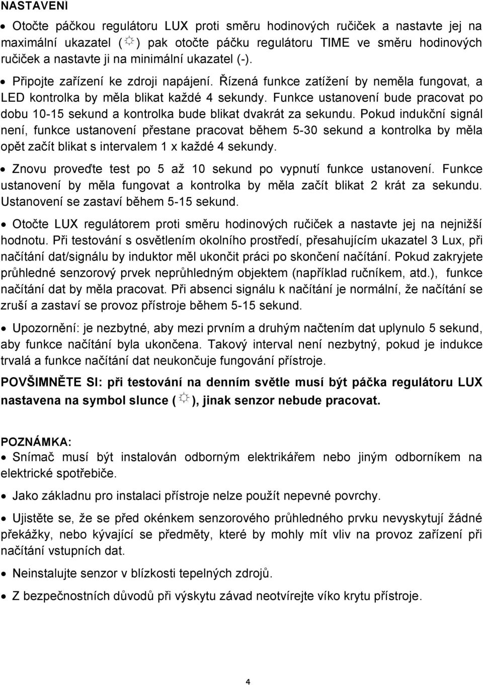 Funkce ustanovení bude pracovat po dobu 10-15 sekund a kontrolka bude blikat dvakrát za sekundu.