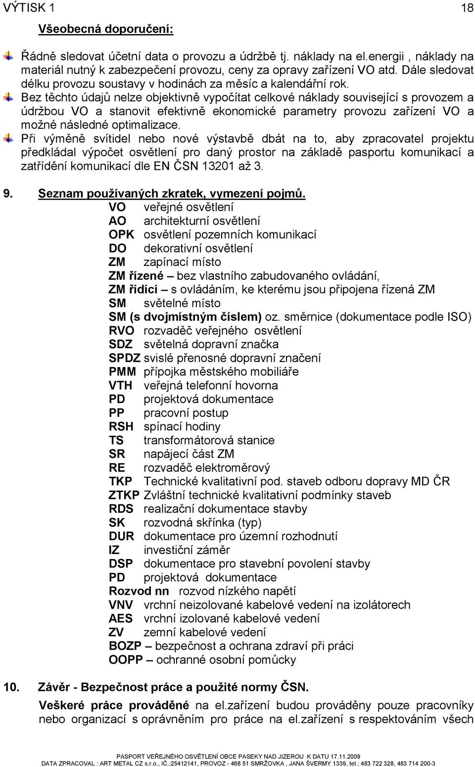 Bez těchto údajů nelze objektivně vypočítat celkové náklady související s provozem a údržbou VO a stanovit efektivně ekonomické parametry provozu zařízení VO a možné následné optimalizace.