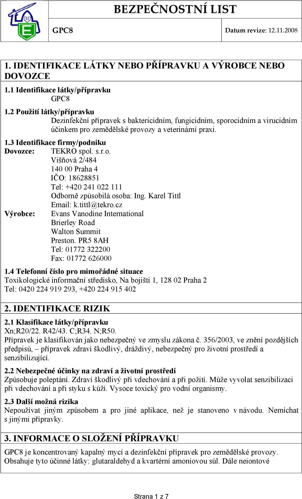 3 Identifikace firmy/podniku Dovozce: TEKRO spol. s.r.o. Višňová 2/484 140 00 Praha 4 IČO: 18628851 Tel: +420 241 022 111 Odborně způsobilá osoba: Ing. Karel Tittl Email: k.tittl@tekro.