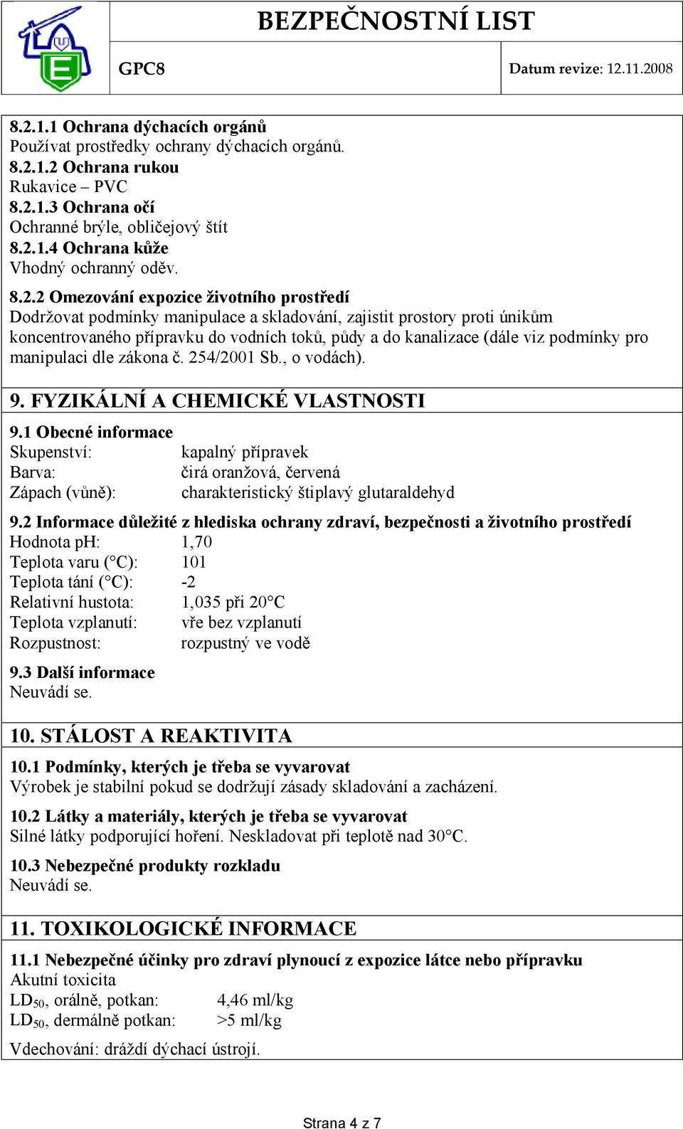 podmínky pro manipulaci dle zákona č. 254/2001 Sb., o vodách). 9. FYZIKÁLNÍ A CHEMICKÉ VLASTNOSTI 9.