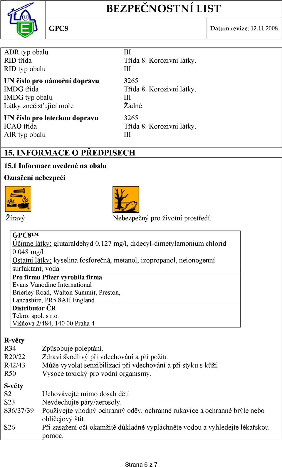 GPC8 Účinné látky: glutaraldehyd 0,127 mg/l, didecyl-dimetylamonium chlorid 0,048 mg/l Ostatní látky: kyselina fosforečná, metanol, izopropanol, neionogenní surfaktant, voda Pro firmu Pfizer vyrobila