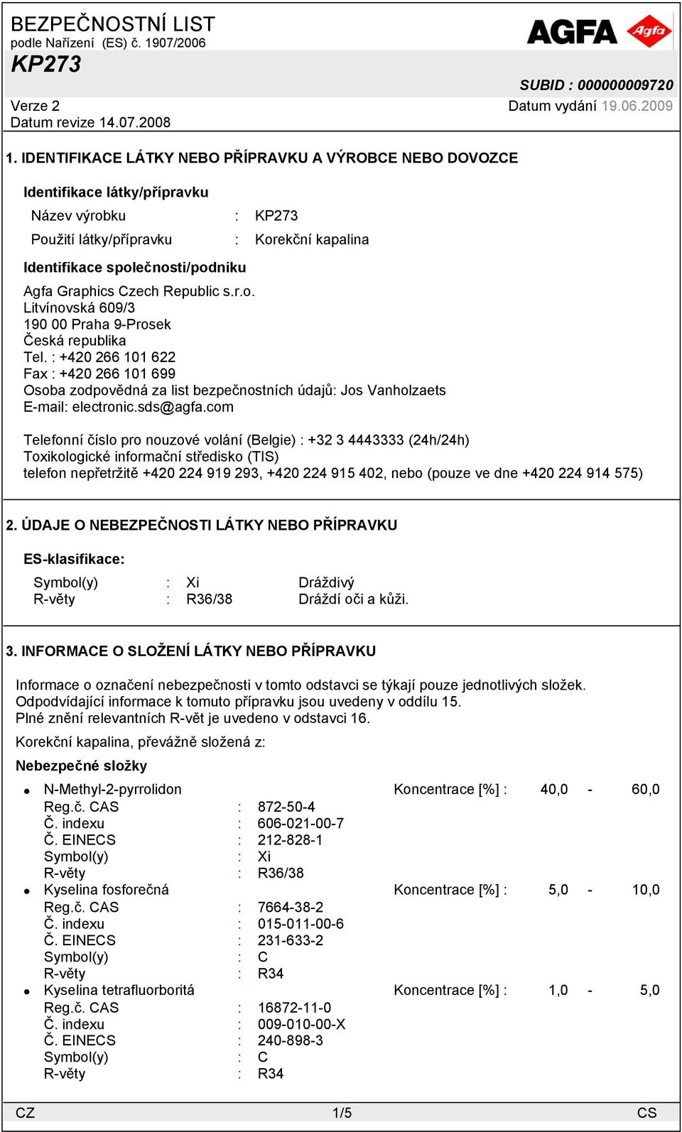 : +420 266 101 622 Fax : +420 266 101 699 Osoba zodpovědná za list bezpečnostních údajů: Jos Vanholzaets E-mail: electronic.sds@agfa.