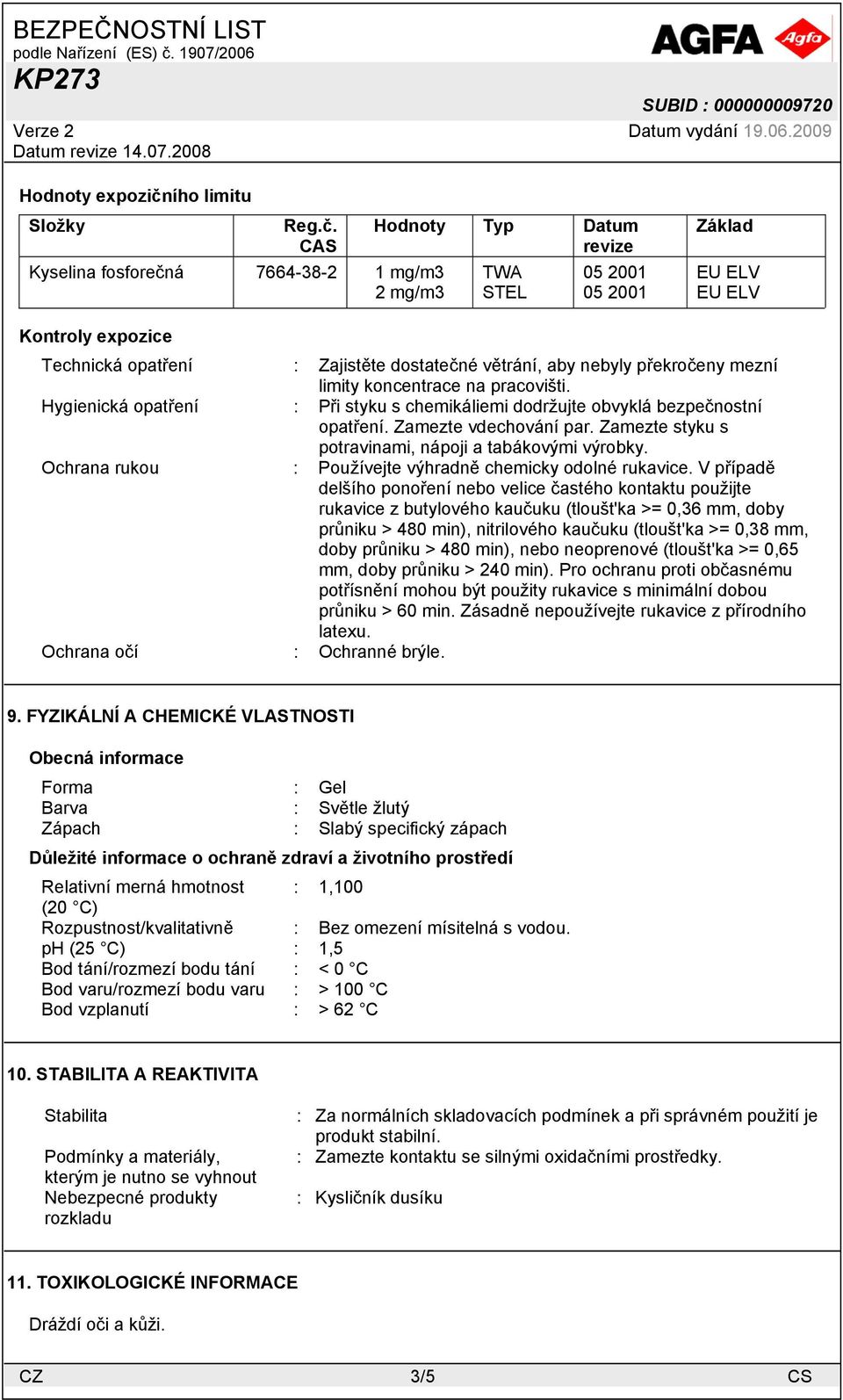 CAS Hodnoty Typ Datum revize Základ Kyselina fosforečná 7664-38-2 1 mg/m3 TWA 05 2001 EU ELV 2 mg/m3 STEL 05 2001 EU ELV Kontroly expozice Technická opatření : Zajistěte dostatečné větrání, aby